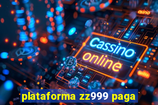 plataforma zz999 paga